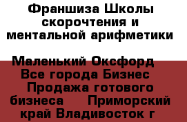 Франшиза Школы скорочтения и ментальной арифметики «Маленький Оксфорд» - Все города Бизнес » Продажа готового бизнеса   . Приморский край,Владивосток г.